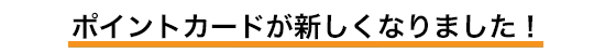 ポイントカードが新しくなりました